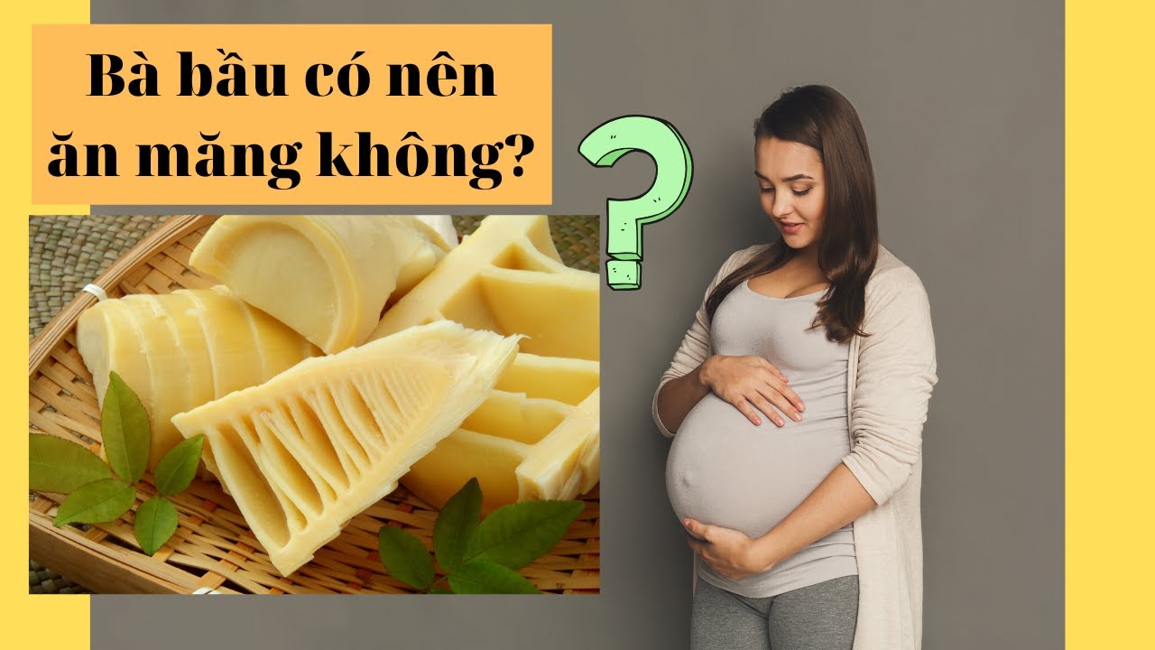 Tìm hiểu bà bầu ăn măng được không?